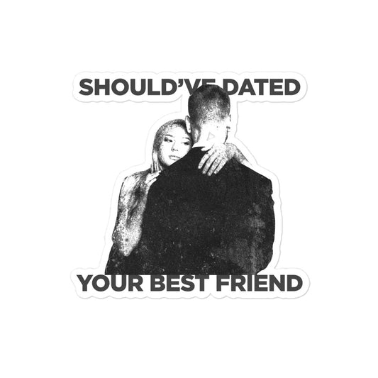 'Should've Dated Your Bestfriend' sticker